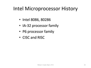Intel Microprocessor History Intel 8086, 80286 IA-32 processor family P6 processor family CISC and RISC Motaz K. Saad, Dept. of CS 