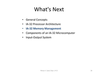 What's Next General Concepts IA-32 Processor Architecture IA-32 Memory Management Components of an IA-32 Microcomputer Input-Output System Motaz K. Saad, Dept. of CS 