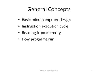 General Concepts Basic microcomputer design Instruction execution cycle Reading from memory How programs run Motaz K. Saad, Dept. of CS 