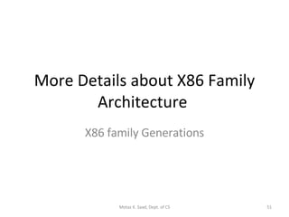 More Details about X86 Family Architecture  X86 family Generations Motaz K. Saad, Dept. of CS 