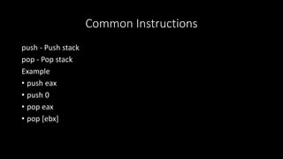 Common Instructions
push - Push stack
pop - Pop stack
Example
• push eax
• push 0
• pop eax
• pop [ebx]
 