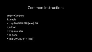 Common Instructions
cmp – Compare
Example
• cmp DWORD PTR [eax], 10
• je loop
• cmp eax, ebx
• jle done
• jmp DWORD PTR [eax]
 