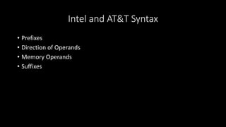 Intel and AT&T Syntax
• Prefixes
• Direction of Operands
• Memory Operands
• Suffixes
 