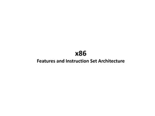 x86
Features and Instruction Set Architecture
 