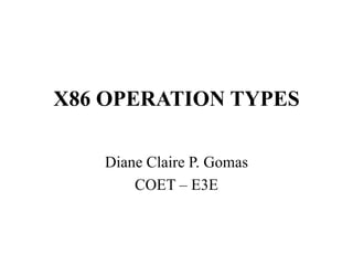 X86 OPERATION TYPES
Diane Claire P. Gomas
COET – E3E
 