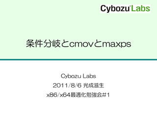 条件分岐とcmovとmaxps


     Cybozu Labs
   2011/8/6 光成滋生
  x86/x64最適化勉強会#1
 