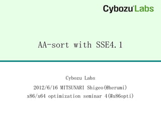 AA-sort with SSE4.1


              Cybozu Labs
  2012/6/16 MITSUNARI Shigeo(@herumi)
x86/x64 optimization seminar 4(#x86opti)
 