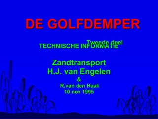 TECHNISCHE INFORMATIE Zandtransport H.J. van Engelen &  R.van den Haak 10 nov 1995 DE GOLFDEMPER  Tweede deel 