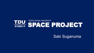 Saki Suganuma
東京電機大学 SPACE
TOKYO DENKI UNIVERSITY
PROJECT
 