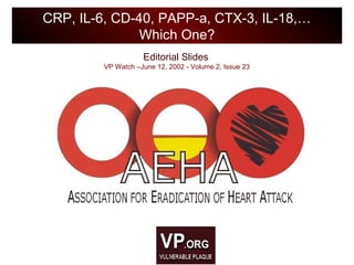 Editorial Slides
VP Watch –June 12, 2002 - Volume 2, Issue 23
CRP, IL-6, CD-40, PAPP-a, CTX-3, IL-18,…
Which One?
 