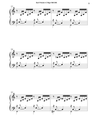&
?
17
‰
œ œ œ
œ œ œ ‰
œ œ œ
œ œ œ
˙ ˙
≈ .
j
œ œ
≈ .
j
œ œ
‰
œ œ
œ
œ œ
œ ‰
œ œ
œ
œ œ
œ
˙ ˙
≈
.
j
œ œ
≈
.
j
œ œ
&
?
19
‰
œ œ œ
œ œ œ
‰
œ œ œ
œ œ œ
˙ ˙
≈
.
j
œ œ
≈
.
j
œ œ
‰
œb œ œ œ œ œ
‰
œ œ œ œ œ œ
˙ ˙
≈ .
j
œ œ ≈ .
j
œ œ
&
?
21
‰
œ œ œ
œ œ œ
‰
œ œ œ
œ œ œ
˙ ˙
≈ .
j
œ œ
≈ .
j
œ œ
‰
œ œ œb
œ œ œ
‰
œ œ œ
œ œ œ
˙# ˙
≈
.
j
œ œ
≈
.
j
œ œ
5
Bach Prelude in C Major BWV 846
 