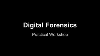 Digital Forensics
Practical Workshop
 