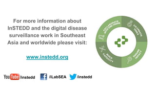 For more information about
InSTEDD and the digital disease
surveillance work in Southeast
Asia and worldwide please visit:
www.instedd.org
/instedd /iLabSEA /instedd
 