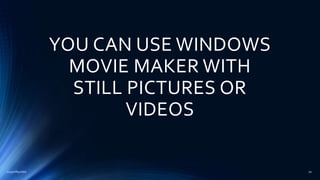 YOU CAN USE WINDOWS
MOVIE MAKER WITH
STILL PICTURES OR
VIDEOS
2015mftpulido 10
 