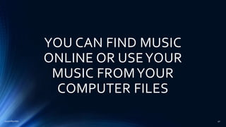 YOU CAN FIND MUSIC
ONLINE OR USEYOUR
MUSIC FROMYOUR
COMPUTER FILES
2015mftpulido 40
 