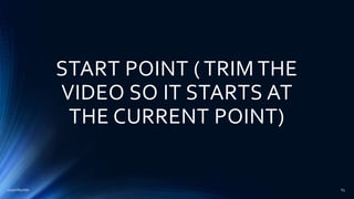 START POINT ( TRIM THE
VIDEO SO IT STARTS AT
THE CURRENT POINT)
2015mftpulido 63
 