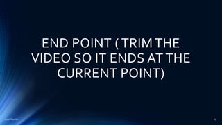 END POINT ( TRIM THE
VIDEO SO IT ENDS AT THE
CURRENT POINT)
2015mftpulido 65
 