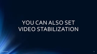 YOU CAN ALSO SET
VIDEO STABILIZATION
2015mftpulido 70
 