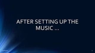 AFTER SETTING UP THE
MUSIC …
2015mftpulido 73
 