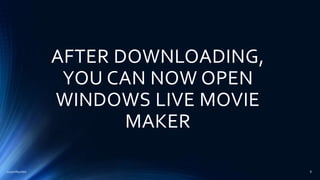AFTER DOWNLOADING,
YOU CAN NOW OPEN
WINDOWS LIVE MOVIE
MAKER
2015mftpulido 8
 