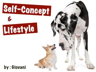 Self-Concept
by : Giovani
&
Lifestyle
 