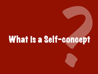What is a Self-concept
?
 