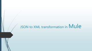 JSON to XML transformation in Mule
 