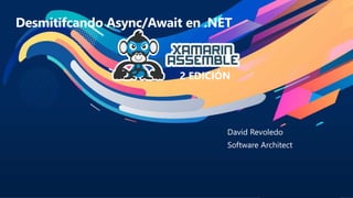 12 ° EDICIÓN
2 EDICIÓN
Desmitifcando Async/Await en .NET
David Revoledo
Software Architect
 