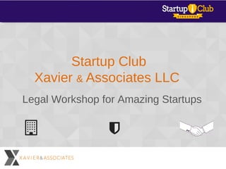 Startup Club
Xavier & Associates LLC
Legal Workshop for Amazing Startups
 