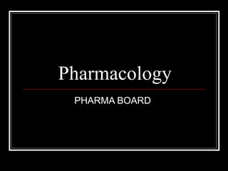 Pharmacology
PHARMA BOARD
 