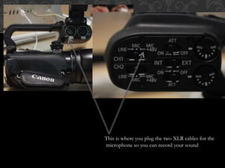 This is where you plug the two XLR cables for the
microphone so you can record your sound
 