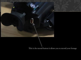 This is the record button it allows you to record your footage
 
