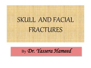 SKULL AND FACIAL
FRACTURES
By Dr. Yassera Hameed
 