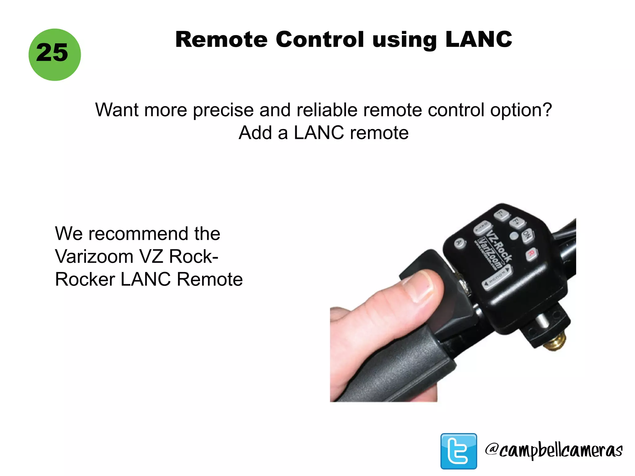 Remote Control using LANC
25
Want more precise and reliable remote control option?
Add a LANC remote
We recommend the
Varizoom VZ Rock-
Rocker LANC Remote
@campbellcameras
 