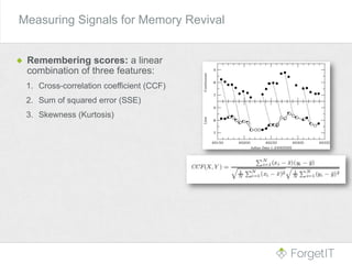 Remembering scores: a linear
combination of three features:
1. Cross-correlation coefficient (CCF)
2. Sum of squared error (SSE)
3. Skewness (Kurtosis)
Measuring Signals for Memory Revival
 