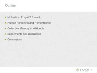 Motivation: ForgetIT Project
Human Forgetting and Remembering
Collective Memory in Wikipedia
Experiments and Discussion
Conclusions
Outline
 