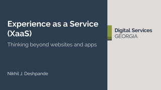 Experience as a Service
(XaaS)
Thinking beyond websites and apps
Nikhil J. Deshpande
 