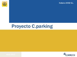 Proyecto C.parking
Abril 2013
Xabana 2002 S.L.
 