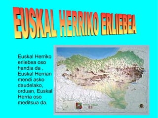 Euskal Herriko
erliebea oso
handia da ,
Euskal Herrian
mendi asko
daudelako,
orduan, Euskal
Herria oso
meditsua da.

 