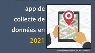 meilleures
app de
collecte de
données en
2021
Manon Blackburn - Meetup Geo MTL - 2021-03-11
 