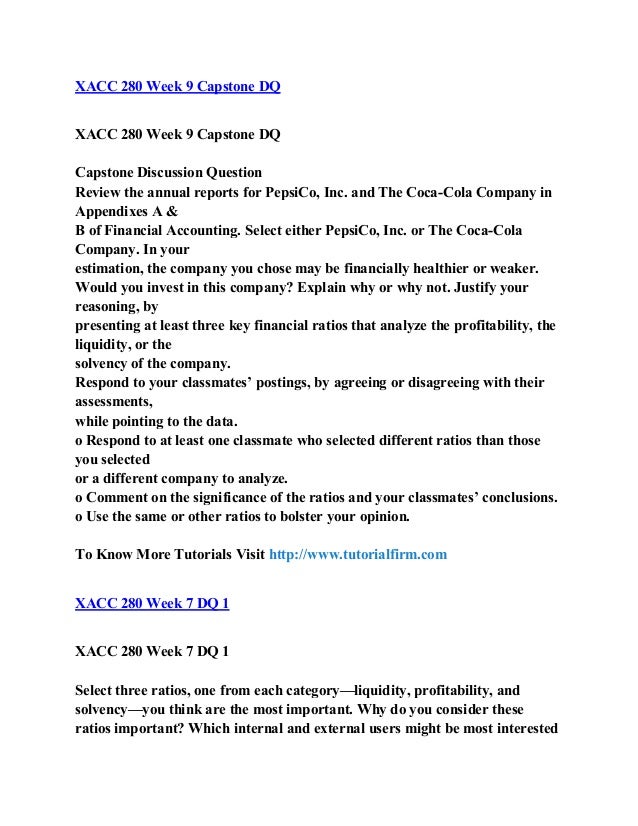 xacc 280 week 9 capstone on pepsico and coca cola company Financial analysis nicole mills xacc/280 1/22 devoted to the coca-cola company at 32 percent, pepsico pays out to nmills xacc280 wk9 financial analysis-1. xacc 280 week 9 capstone on pepsico and coca cola company Financial analysis nicole mills xacc/280 1/22 devoted to the coca-cola company at 32 percent, pepsico pays out to nmills xacc280 wk9 financial analysis-1.
