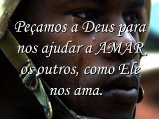 Peçamos a Deus para
nos ajudar a AMAR
os outros, como Ele
nos ama. 

 