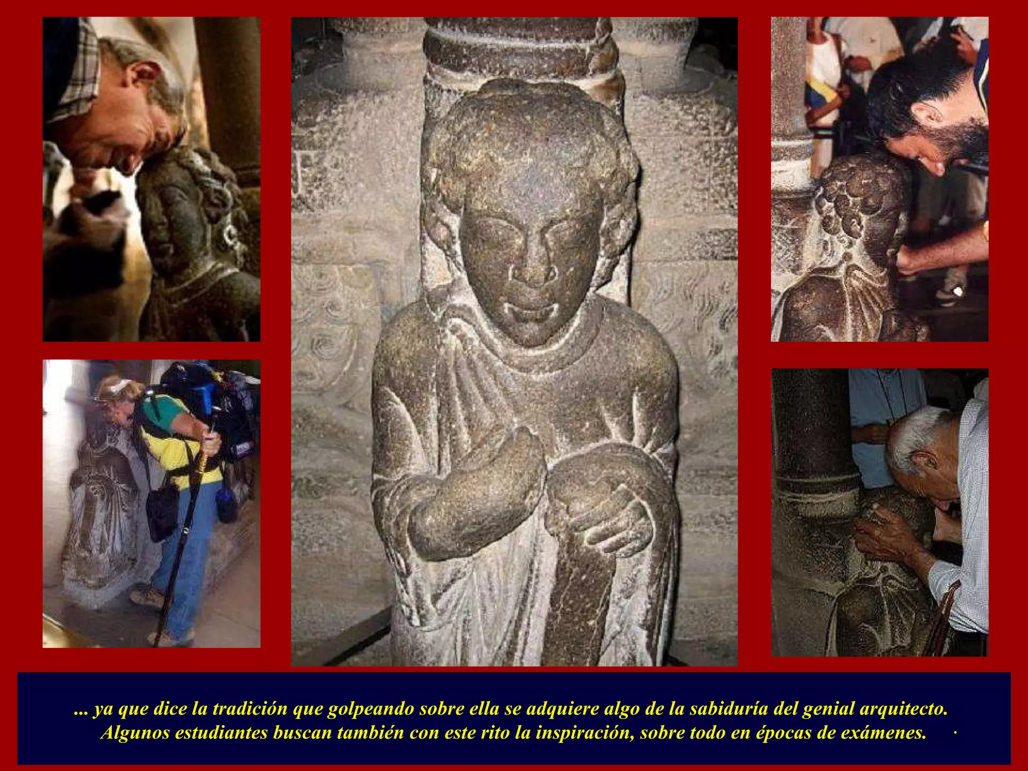 ... ya que dice la tradición que golpeando sobre ella se adquiere algo de la sabiduría del genial arquitecto.  Algunos estudiantes buscan también con este rito la inspiración, sobre todo en épocas de exámenes. . 