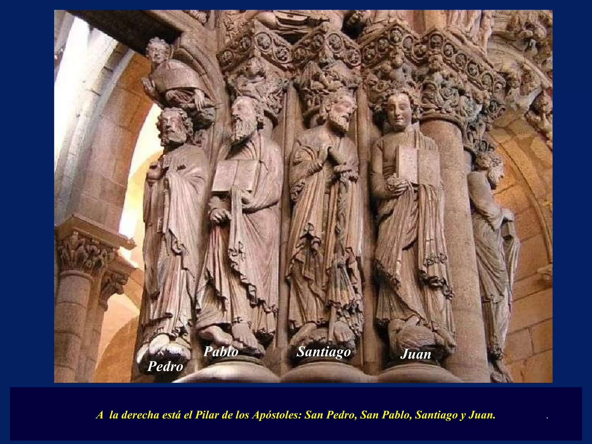 A  la derecha está el Pilar de los Apóstoles: San Pedro, San Pablo, Santiago y Juan. Pedro Pablo Santiago Juan . 