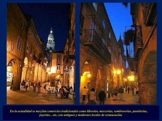 En la actualidad se mezclan comercios tradicionales como librerias, mercerias, sombrererias, pastelerias,  joyerias... etc, con antiguos y modernos locales de restauración. 