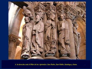 A  la derecha está el Pilar de los Apóstoles: San Pedro, San Pablo, Santiago y Juan. Pedro Pablo Santiago Juan . 