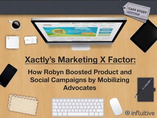 Xactly’s Marketing X Factor: 

How Robyn Boosted Product and
Social Campaigns by Mobilizing
Advocates
 