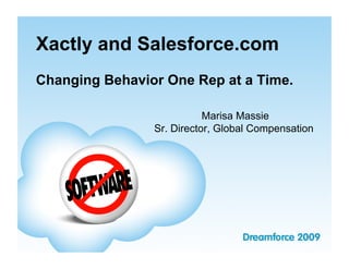 Xactly and Salesforce.com
Changing Behavior One Rep at a Time.

                           Marisa Massie
                S...