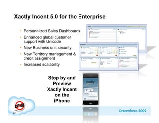 Xactly Incent 5.0 for the Enterprise

     •  Personalized Sales Dashboards
     •  Enhanced global customer
        suppo...