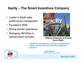 ™
    Xactly – The Smart Incentives Company

  Leader in SaaS sales
   performance management
  Founded in 2005
  Stron...